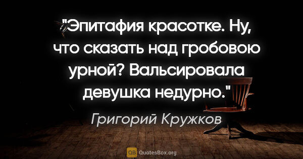 Григорий Кружков цитата: "Эпитафия красотке. Ну, что сказать над гробовою..."