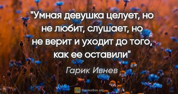 Гарик Ивнев цитата: "Умная девушка целует, но не любит, слушает, но не верит и..."