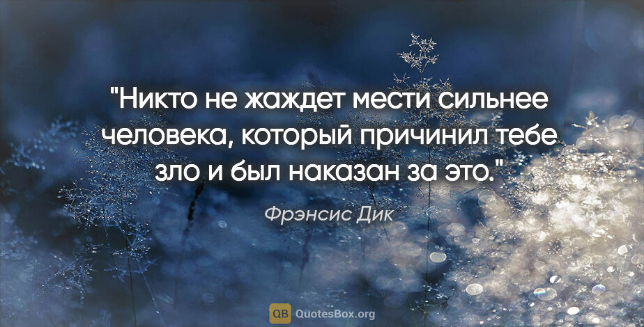 Фрэнсис Дик цитата: "Никто не жаждет мести сильнее человека, который причинил тебе..."