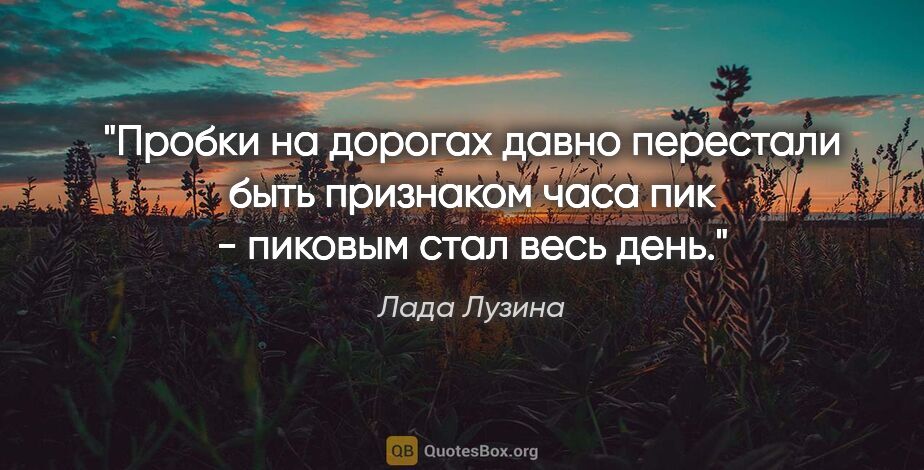 Лада Лузина цитата: "Пробки на дорогах давно перестали быть признаком часа пик -..."