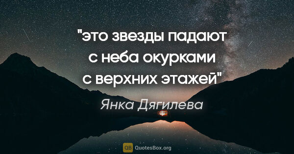 Янка Дягилева цитата: "это звезды падают с неба

окурками с верхних этажей"