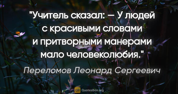 Переломов Леонард Сергеевич цитата: "Учитель сказал:

— У людей с красивыми словами и притворными..."