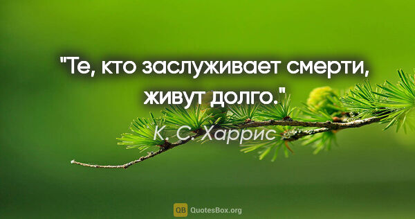 К. С. Харрис цитата: "Те, кто заслуживает смерти, живут долго."