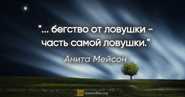 Анита Мейсон цитата: "... бегство от ловушки - часть самой ловушки."