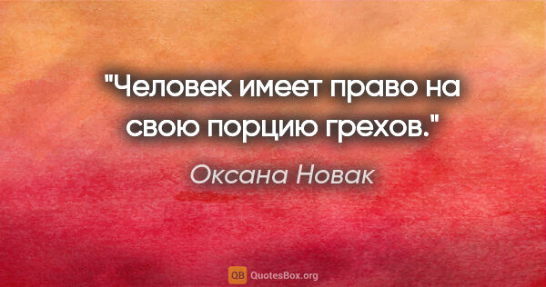 Оксана Новак цитата: ""Человек имеет право на свою порцию грехов.""