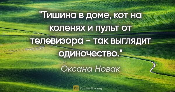 Оксана Новак цитата: ""Тишина в доме, кот на коленях и пульт от телевизора - так..."