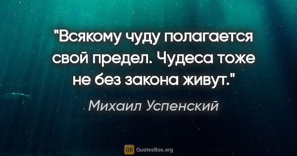 Михаил Успенский цитата: "Всякому чуду полагается свой предел. Чудеса тоже не без закона..."