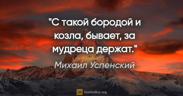 Михаил Успенский цитата: "С такой бородой и козла, бывает, за мудреца держат."