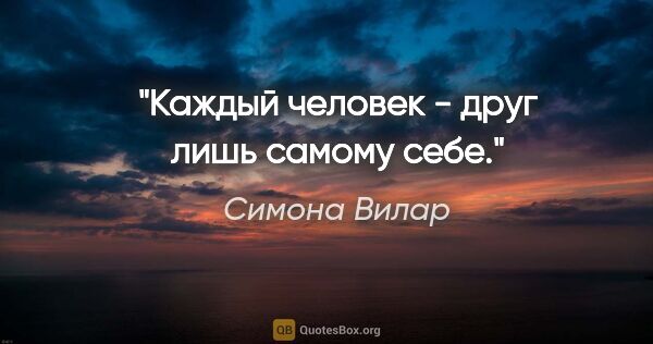 Симона Вилар цитата: "Каждый человек - друг лишь самому себе."