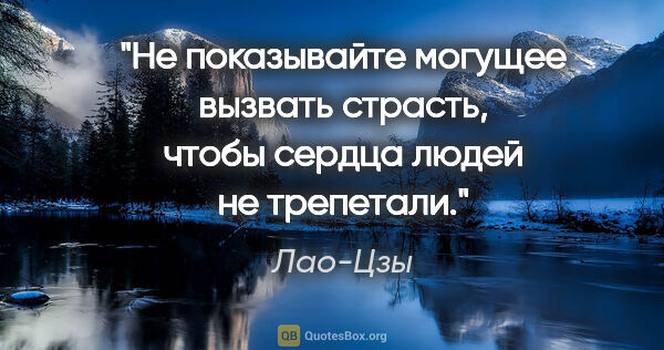 Лао-Цзы цитата: "Не показывайте могущее вызвать страсть, чтобы сердца людей не..."