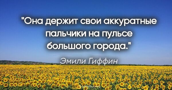 Эмили Гиффин цитата: "Она держит свои аккуратные пальчики на пульсе большого города."