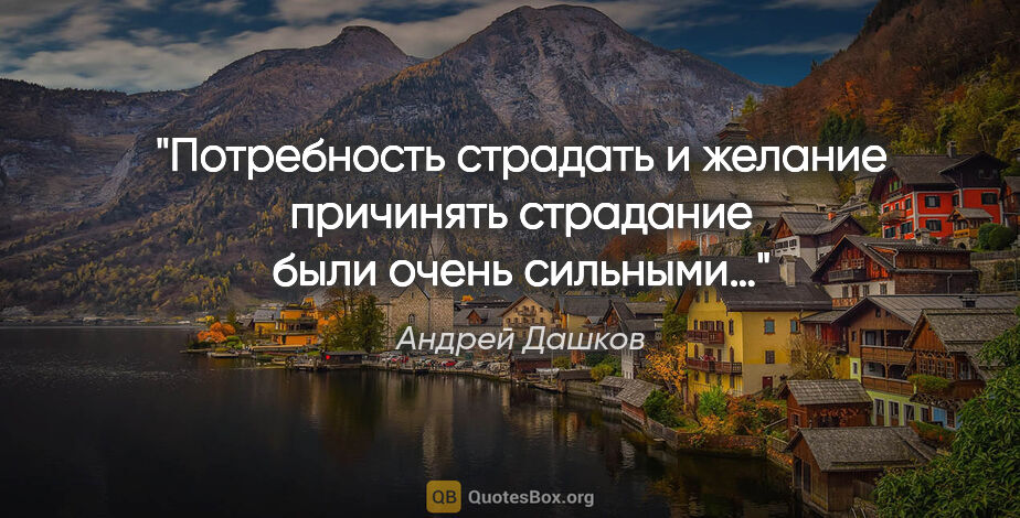 Андрей Дашков цитата: "Потребность страдать и желание причинять страдание были очень..."