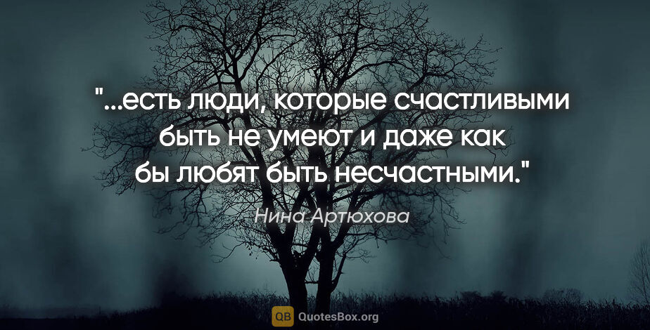 Нина Артюхова цитата: "есть люди, которые счастливыми быть не умеют и даже как бы..."
