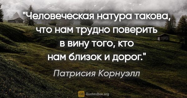 Патрисия Корнуэлл цитата: "Человеческая натура такова, что нам трудно поверить в вину..."