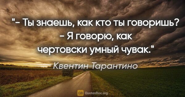 Квентин Тарантино цитата: "- Ты знаешь, как кто ты говоришь?

- Я говорю, как чертовски..."