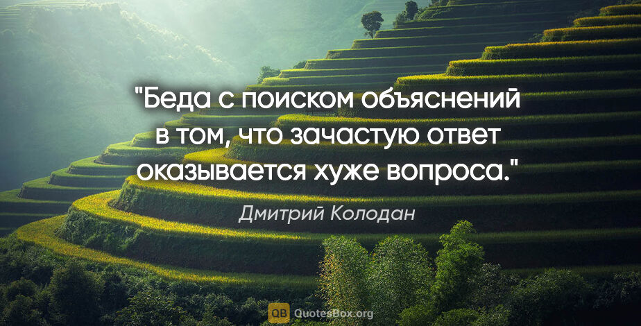 Дмитрий Колодан цитата: "Беда с поиском объяснений в том, что зачастую ответ..."