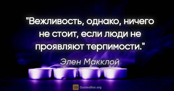 Элен Макклой цитата: "Вежливость, однако, ничего не стоит, если люди не проявляют..."