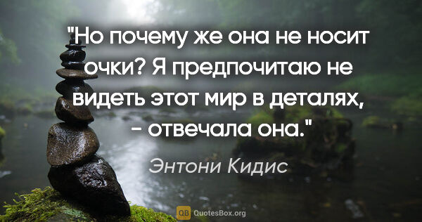 Энтони Кидис цитата: "Но почему же она не носит очки? «Я предпочитаю не видеть этот..."