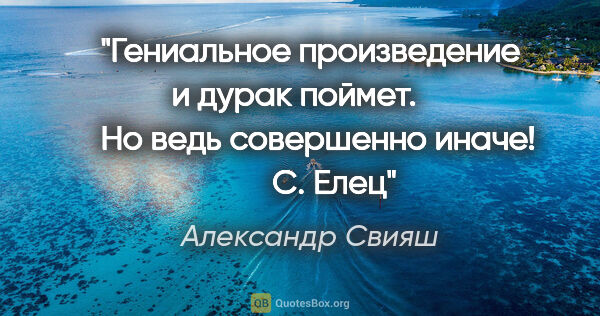 Александр Свияш цитата: "Гениальное произведение и дурак поймет. 

     Но ведь..."