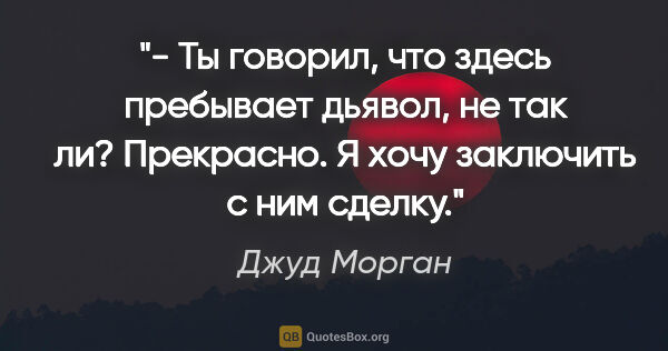 Джуд Морган цитата: "- Ты говорил, что здесь пребывает дьявол, не так ли?..."