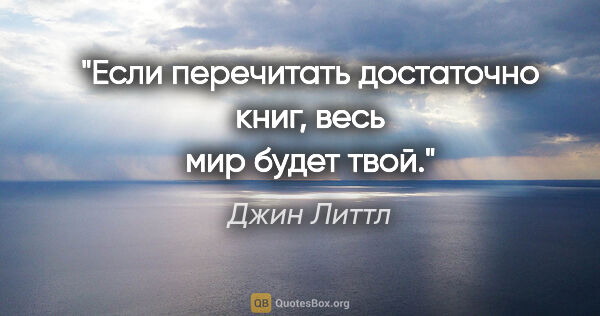 Джин Литтл цитата: "Если перечитать достаточно книг, весь мир будет твой."