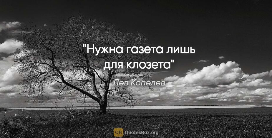 Лев Копелев цитата: "Нужна газета лишь для клозета"