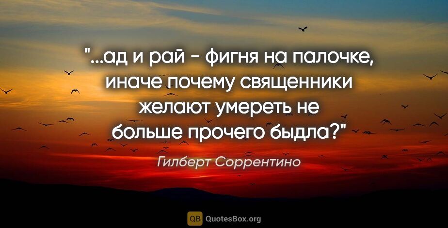 Гилберт Соррентино цитата: "ад и рай - фигня на палочке, иначе почему священники желают..."