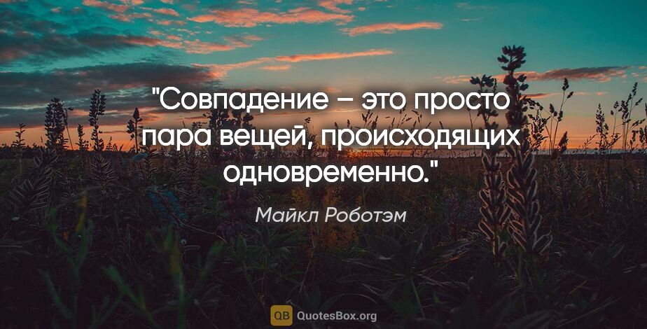 Майкл Роботэм цитата: "Совпадение – это просто пара вещей, происходящих одновременно."