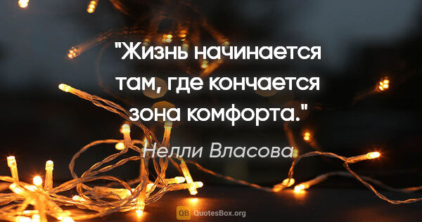 Нелли Власова цитата: ""Жизнь начинается там, где кончается зона комфорта"."