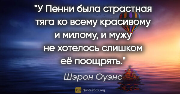 Шэрон Оуэнс цитата: "У Пенни была страстная тяга ко всему красивому и милому, и..."