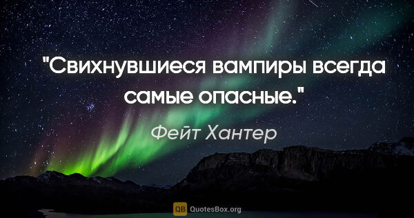 Фейт Хантер цитата: "Свихнувшиеся вампиры всегда самые опасные."