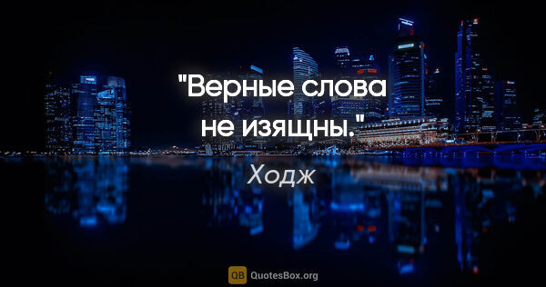 Ходж цитата: "Верные слова не изящны."