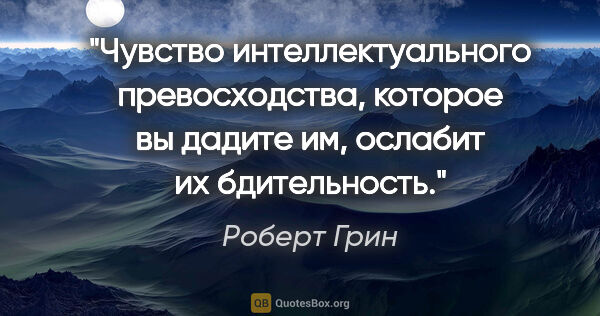 Роберт Грин цитата: "Чувство интеллектуального превосходства, которое вы дадите им,..."