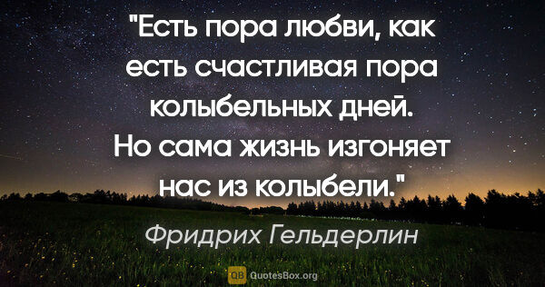 Фридрих Гельдерлин цитата: "Есть пора любви, как есть счастливая пора колыбельных дней. Но..."