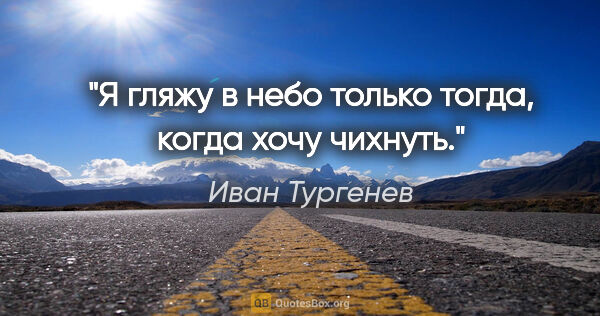 Иван Тургенев цитата: "Я гляжу в небо только тогда, когда хочу чихнуть."