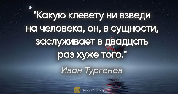 Иван Тургенев цитата: "Какую клевету ни взведи на человека, он, в сущности,..."