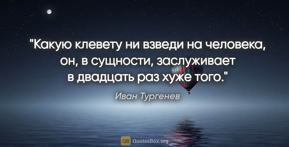 Иван Тургенев цитата: "Какую клевету ни взведи на человека, он, в сущности,..."