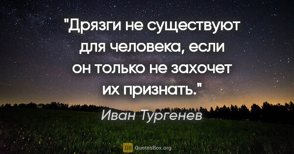 Иван Тургенев цитата: "Дрязги не существуют для человека, если он только не захочет..."