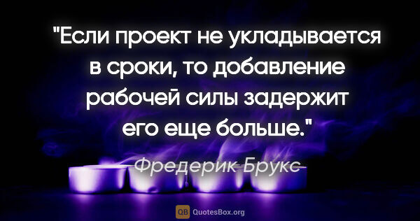 Фредерик Брукс цитата: "Если проект не укладывается в сроки, то добавление рабочей..."