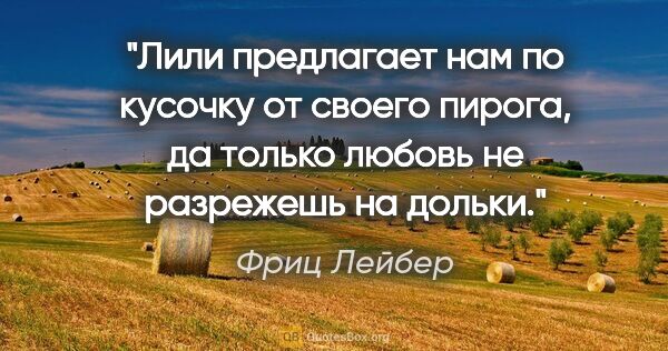 Фриц Лейбер цитата: "Лили предлагает нам по кусочку от своего пирога, да только..."