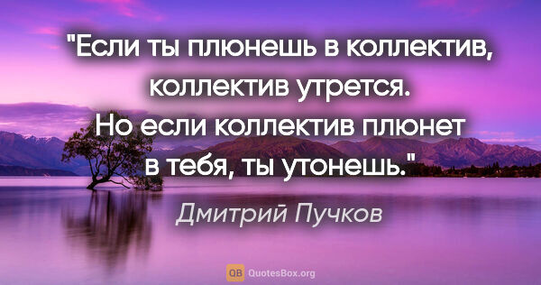 Дмитрий Пучков цитата: "Если ты плюнешь в коллектив, коллектив утрется. Но если..."