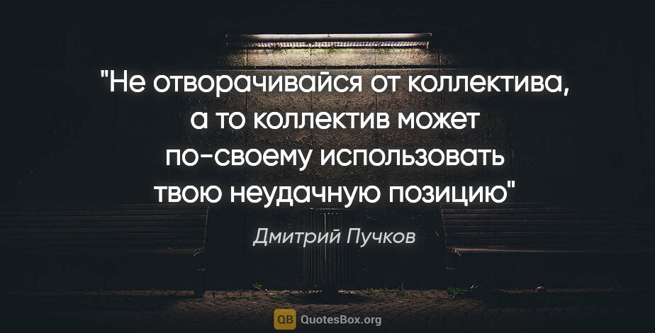 Дмитрий Пучков цитата: "Не отворачивайся от коллектива, а то коллектив может по-своему..."