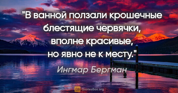 Ингмар Бергман цитата: "В ванной ползали крошечные блестящие червячки, вполне..."