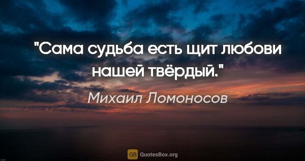 Михаил Ломоносов цитата: "Сама судьба есть щит любови нашей твёрдый."