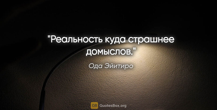 Ода Эйитиро цитата: "Реальность куда страшнее домыслов."