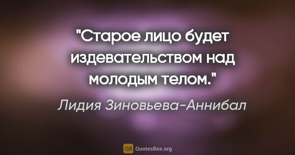 Лидия Зиновьева-Аннибал цитата: "Старое лицо будет издевательством над молодым телом."