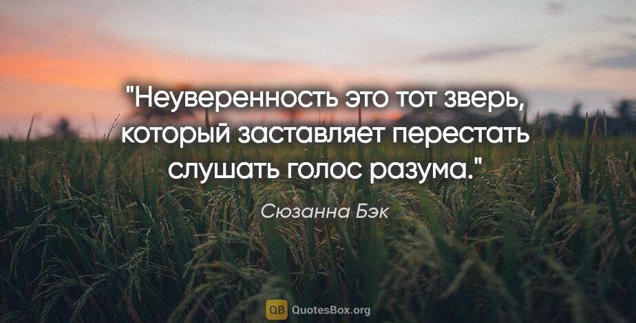 Сюзанна Бэк цитата: "Неуверенность это тот зверь, который заставляет перестать..."