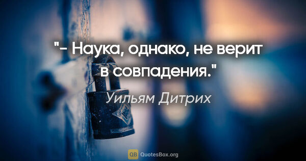 Уильям Дитрих цитата: "- Наука, однако, не верит в совпадения."