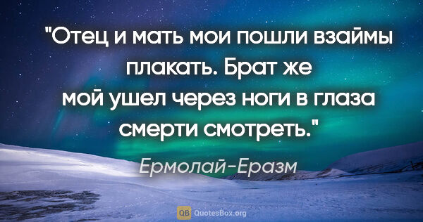 Ермолай-Еразм цитата: ""Отец и мать мои пошли взаймы плакать. Брат же мой ушел через..."