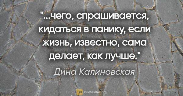 Дина Калиновская цитата: "чего, спрашивается, кидаться в панику, если жизнь, известно,..."